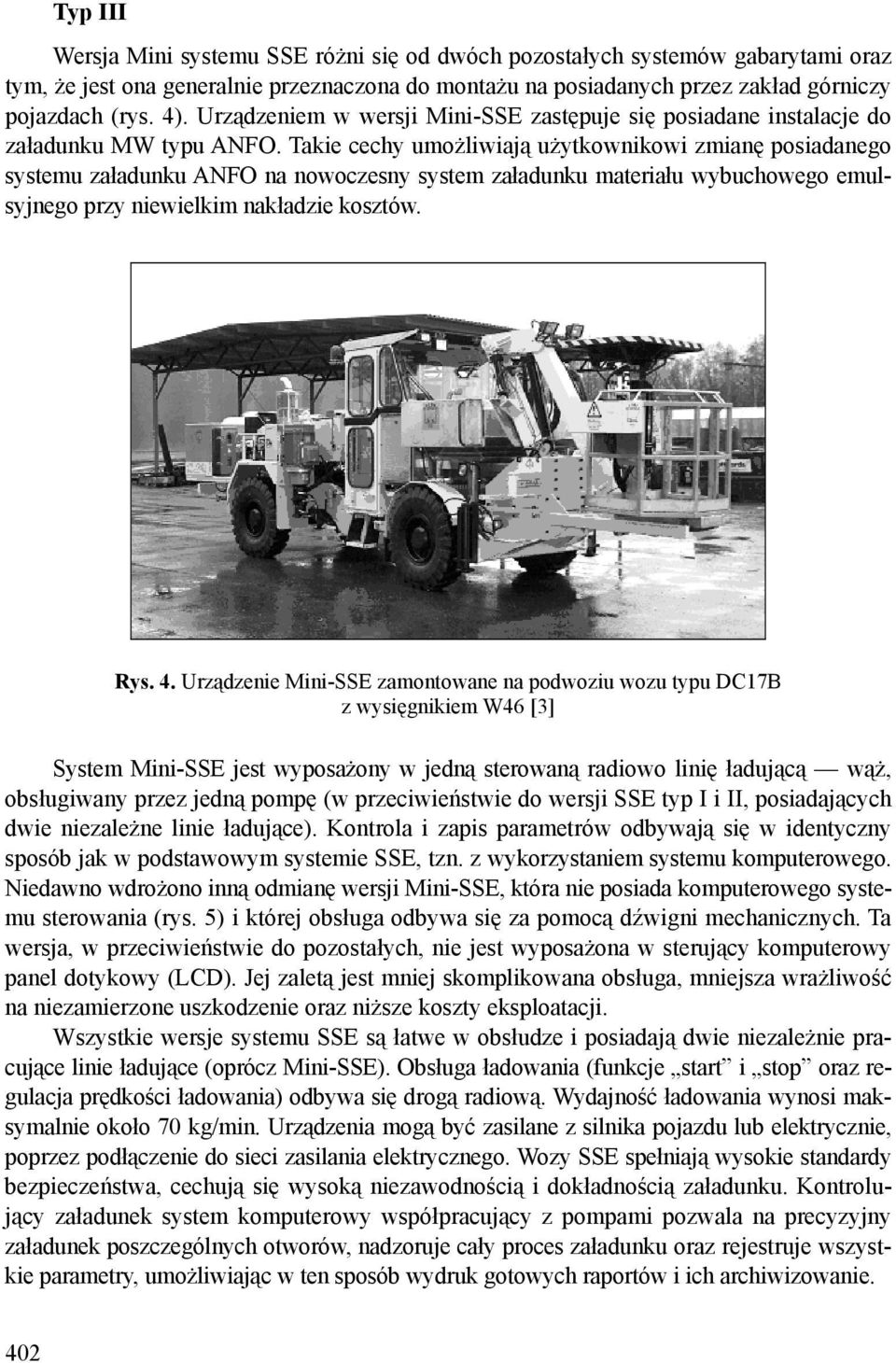 Takie cechy umożliwiają użytkownikowi zmianę posiadanego systemu załadunku ANFO na nowoczesny system załadunku materiału wybuchowego emulsyjnego przy niewielkim nakładzie kosztów. Rys. 4.