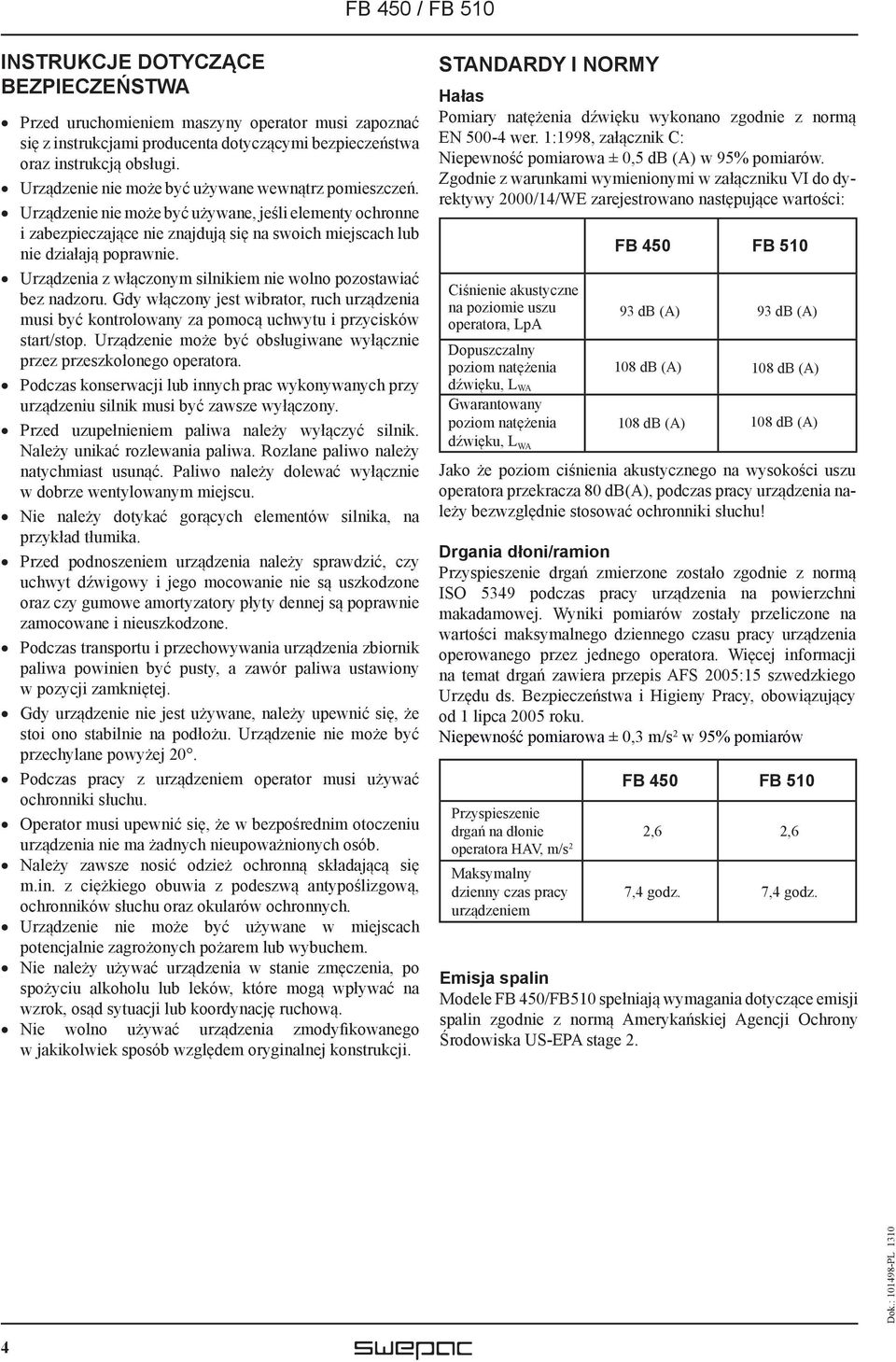 Urządzenia z włączonym silnikiem nie wolno pozostawiać bez nadzoru. Gdy włączony jest wibrator, ruch urządzenia musi być kontrolowany za pomocą uchwytu i przycisków start/stop.
