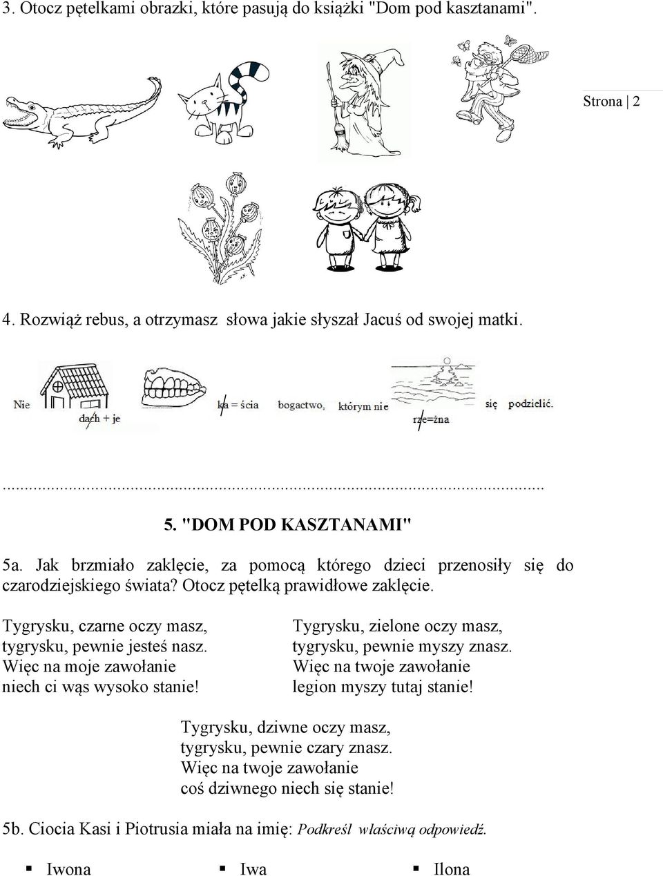 Tygrysku, czarne oczy masz, tygrysku, pewnie jesteś nasz. Więc na moje zawołanie niech ci wąs wysoko stanie! Tygrysku, zielone oczy masz, tygrysku, pewnie myszy znasz.