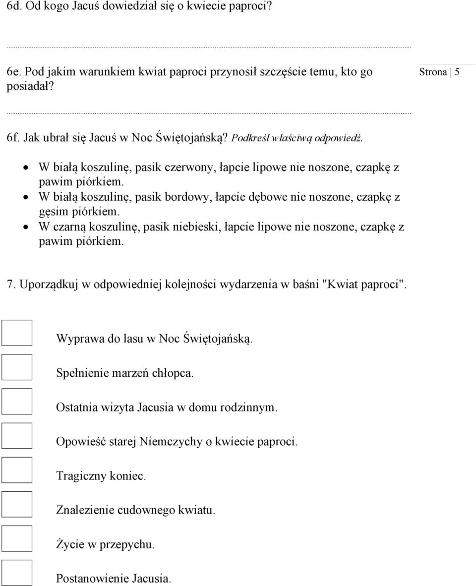 W białą koszulinę, pasik bordowy, łapcie dębowe nie noszone, czapkę z gęsim piórkiem. W czarną koszulinę, pasik niebieski, łapcie lipowe nie noszone, czapkę z pawim piórkiem. 7.