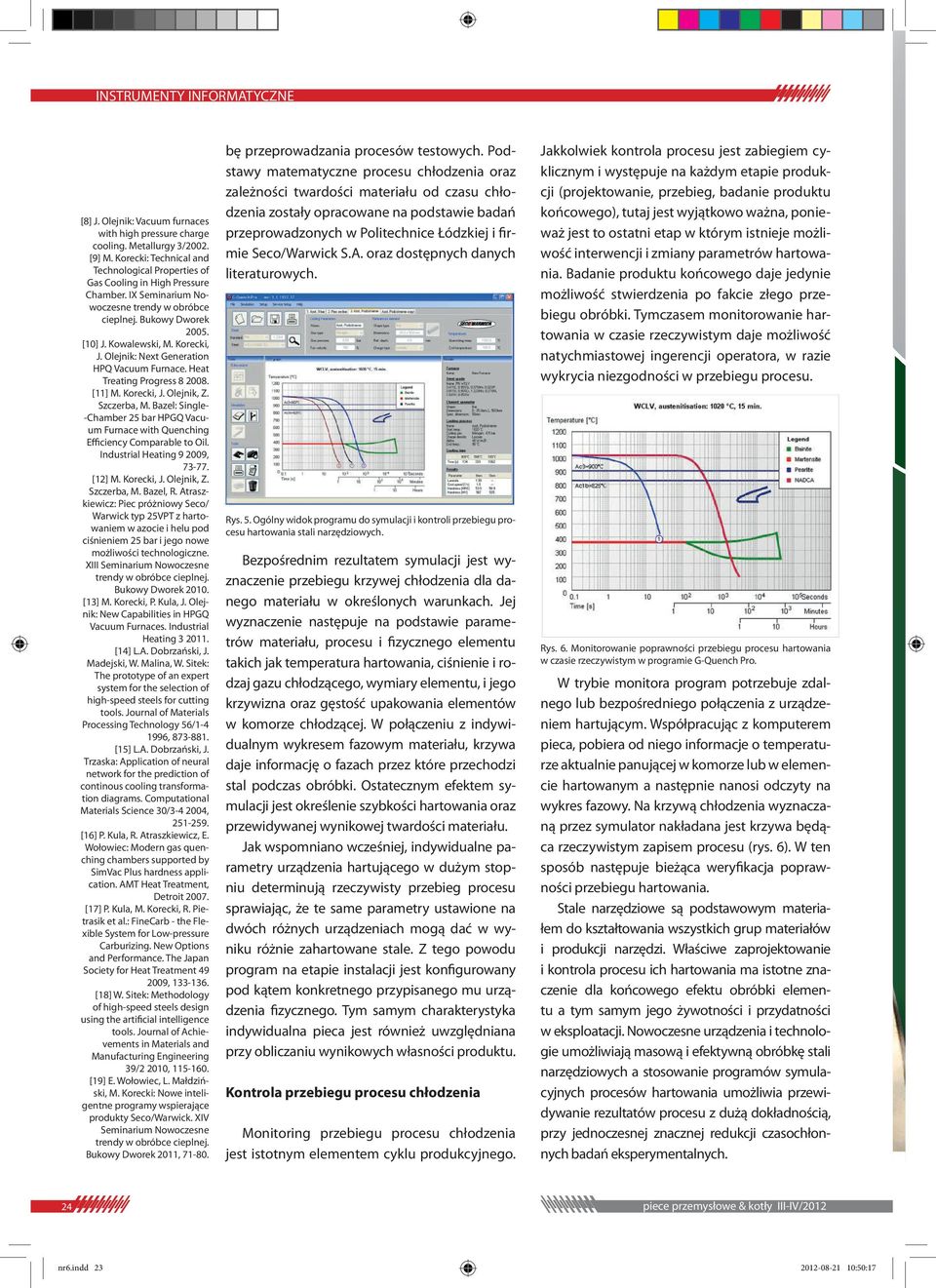 Korecki, J. Olejnik, Z. Szczerba, M. Bazel: Single- -Chamber 25 bar HPGQ Vacuum Furnace with Quenching Efficiency Comparable to Oil. Industrial Heating 9 2009, 73-77. [12] M. Korecki, J. Olejnik, Z. Szczerba, M. Bazel, R.