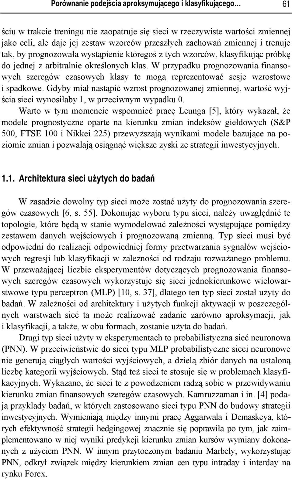 W przypadku prognozowania finansowych szeregów czasowych klasy te mogą reprezentować sesje wzrostowe i spadkowe.