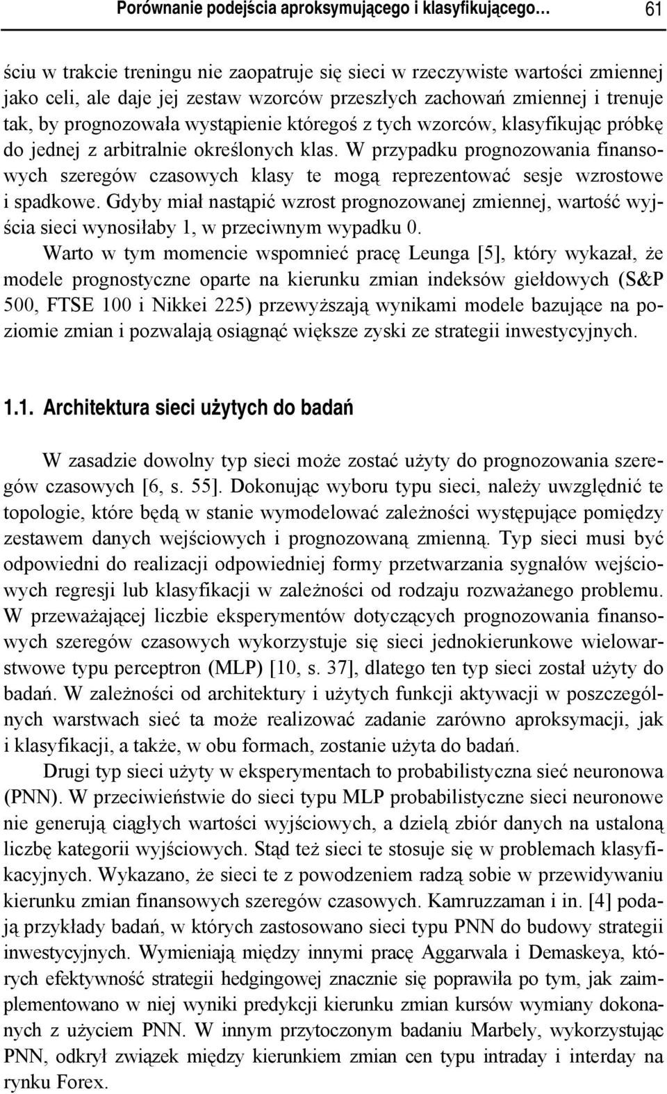 W przypadku prognozowania finansowych szeregów czasowych klasy te mogą reprezentować sesje wzrostowe i spadkowe.