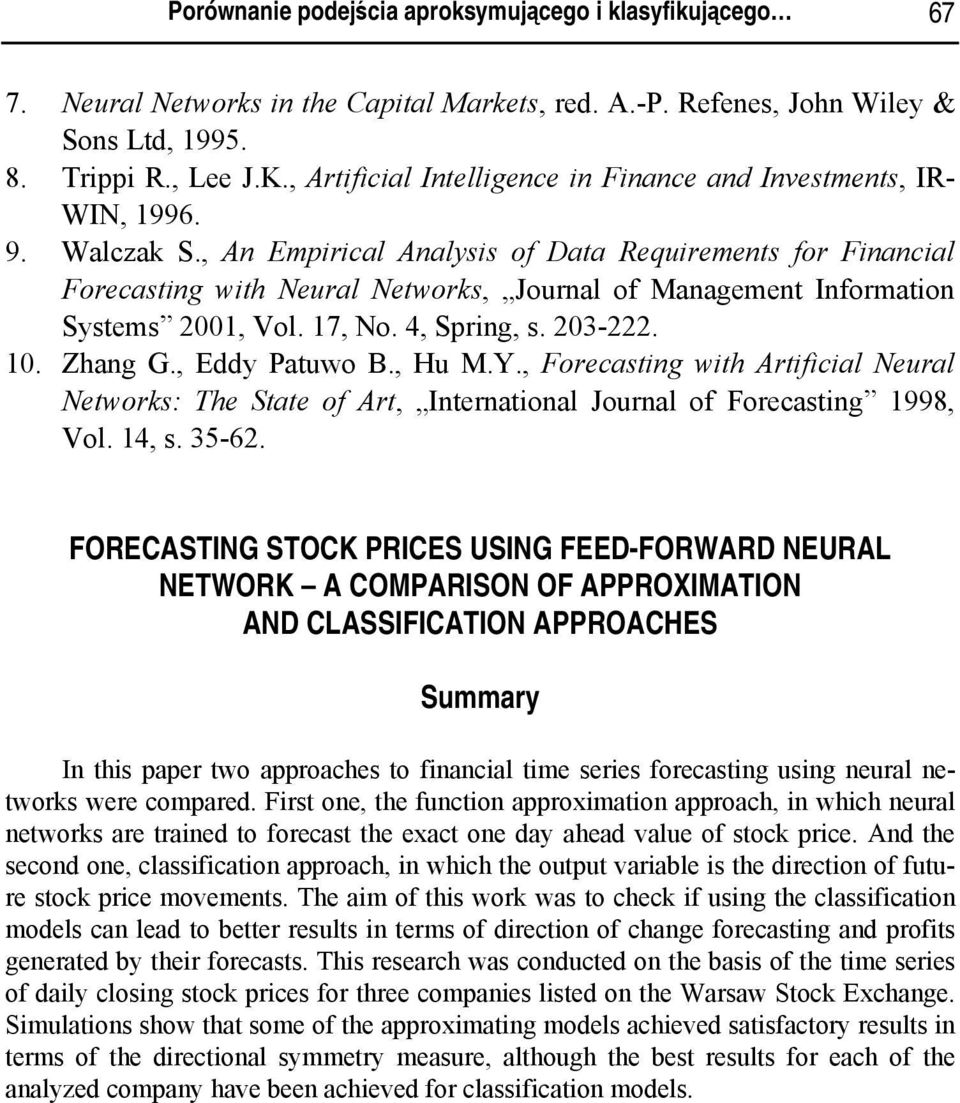 , An Empirical Analysis of Data Requirements for Financial Forecasting with Neural Networks, Journal of Management Information Systems 2001, Vol. 17, No. 4, Spring, s. 203-222. 10. Zhang G.