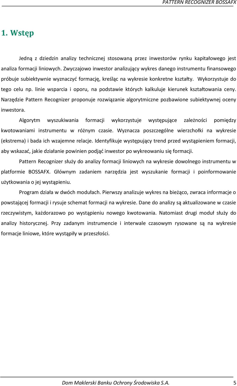 linie wsparcia i oporu, na podstawie których kalkuluje kierunek kształtowania ceny. Narzędzie Pattern Recognizer proponuje rozwiązanie algorytmiczne pozbawione subiektywnej oceny inwestora.
