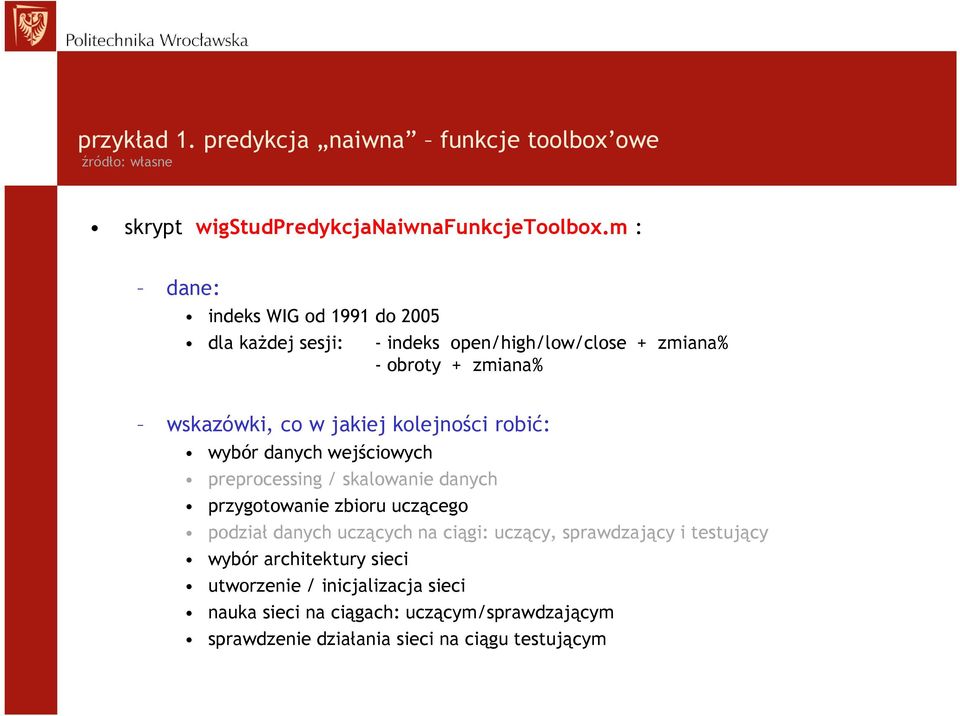 kolejności robić: wybór danych wejściowych preprocessing / skalowanie danych przygotowanie zbioru uczącego podział danych uczących na ciągi: