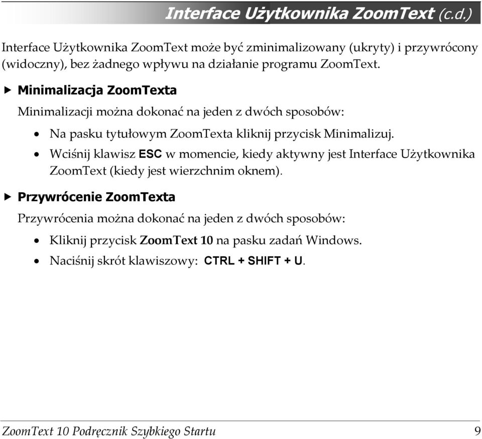 Minimalizacja ZoomTexta Minimalizacji można dokonać na jeden z dwóch sposobów: Na pasku tytułowym ZoomTexta kliknij przycisk Minimalizuj.
