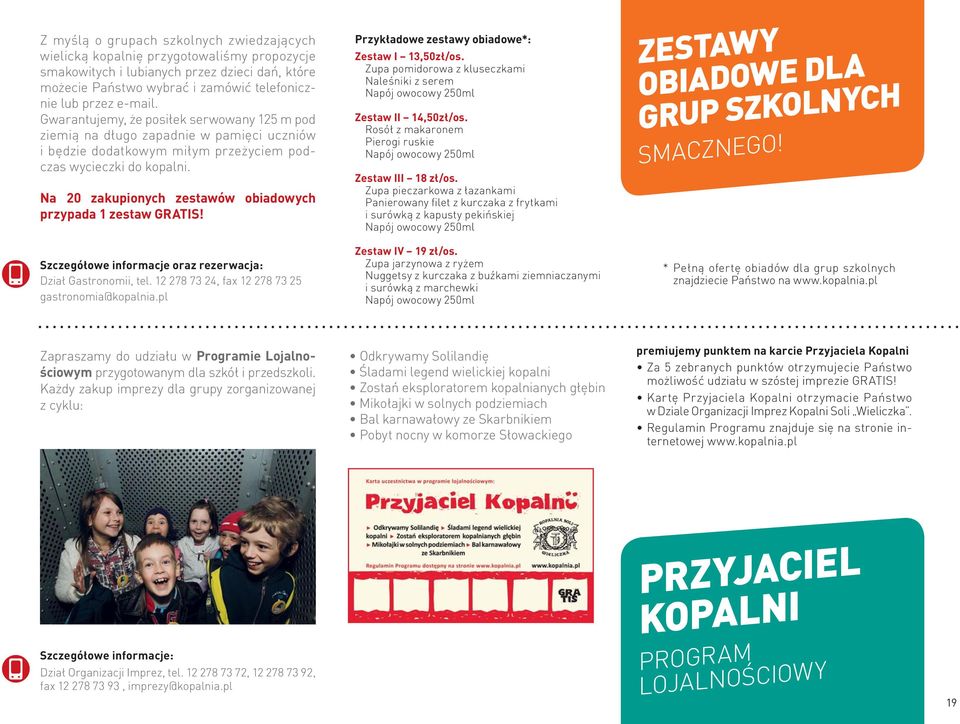 Na 20 zakupionych zestawów obiadowych przypada 1 zestaw GRATIS! Dział Gastronomii, tel. 12 278 73 24, fax 12 278 73 25 gastronomia@kopalnia.pl Przykładowe zestawy obiadowe*: Zestaw I 13,50zł/os.