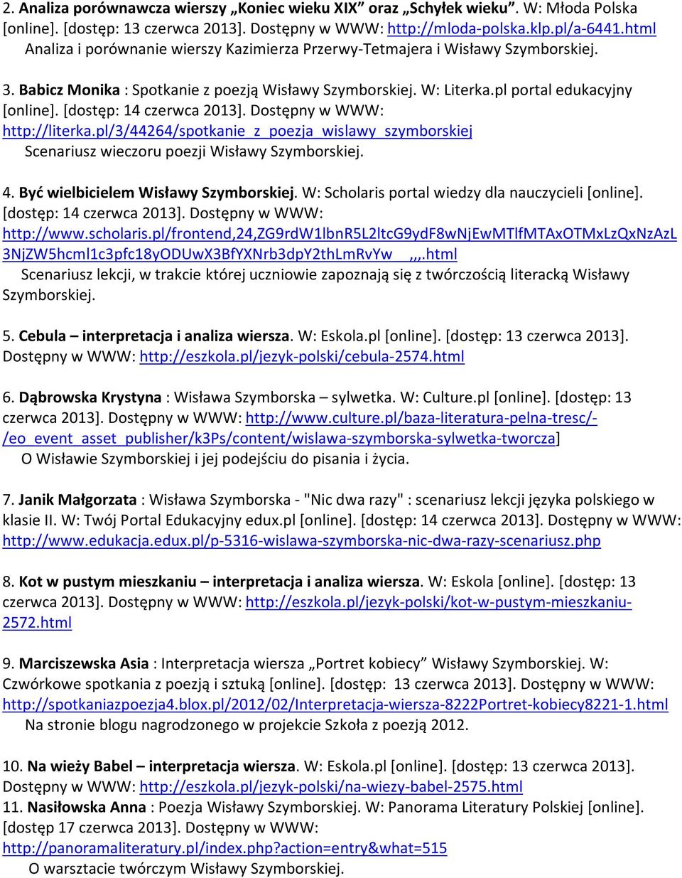 [dostęp: 14 czerwca 2013]. Dostępny w WWW: http://literka.pl/3/44264/spotkanie_z_poezja_wislawy_szymborskiej Scenariusz wieczoru poezji Wisławy Szymborskiej. 4. Być wielbicielem Wisławy Szymborskiej.