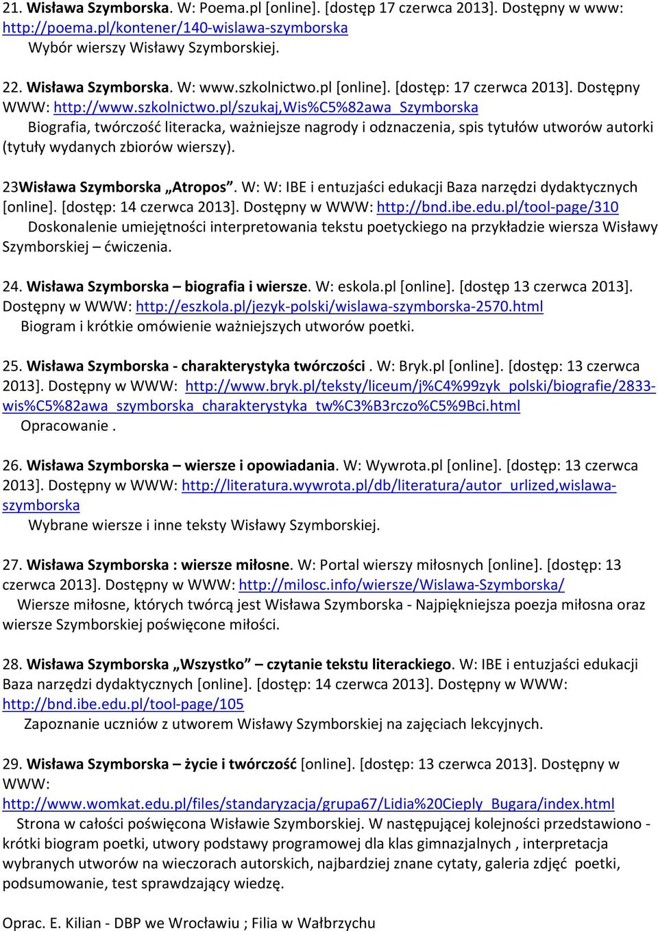 23Wisława Szymborska Atropos. W: W: IBE i entuzjaści edukacji Baza narzędzi dydaktycznych [online]. [dostęp: 14 czerwca 2013]. Dostępny w WWW: http://bnd.ibe.edu.pl/tool-page/310 Doskonalenie umiejętności interpretowania tekstu poetyckiego na przykładzie wiersza Wisławy Szymborskiej ćwiczenia.