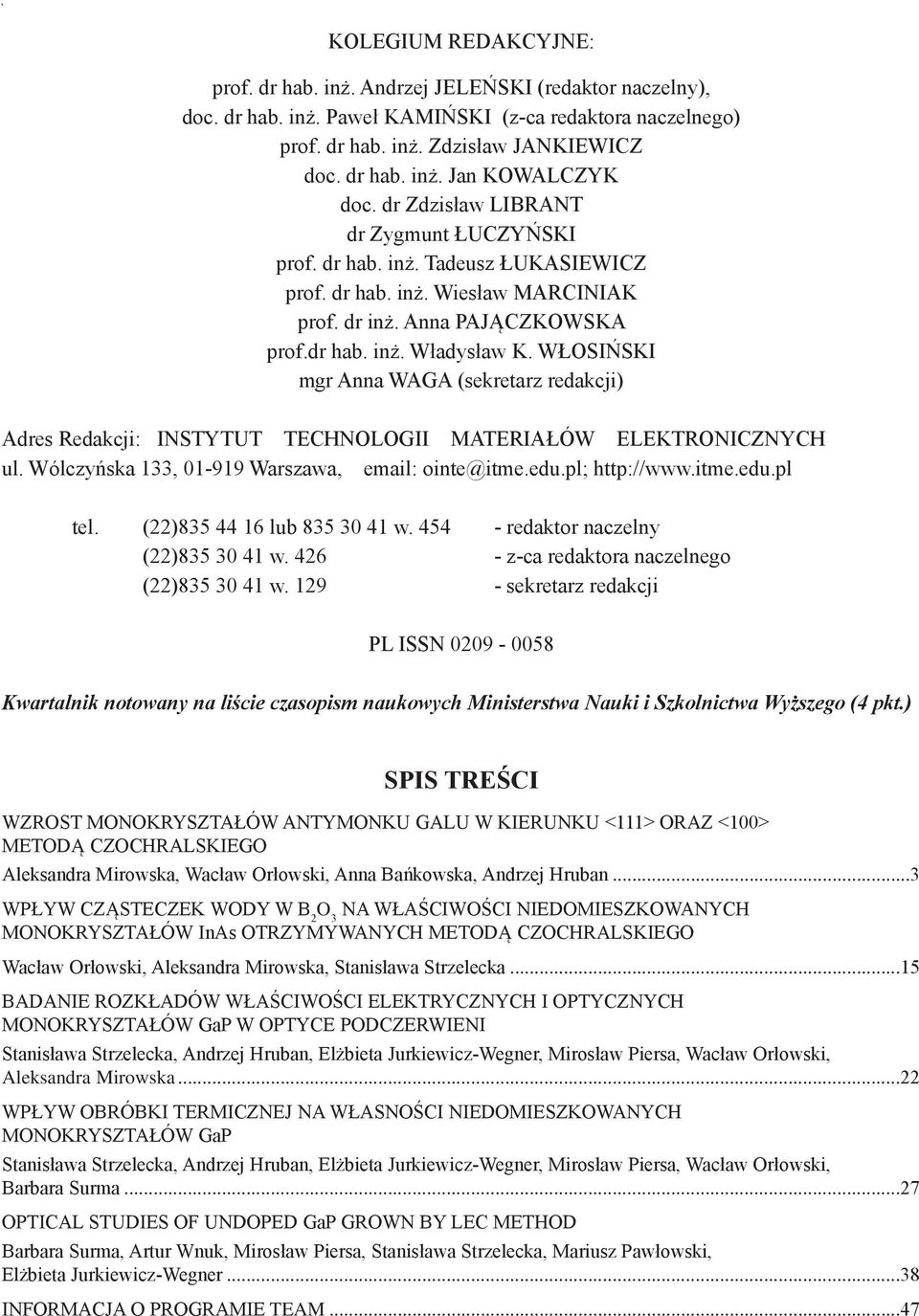 Anna PAJĄCZKOWSKA prof.dr hab. inż. Władysław K. WŁOSIŃSKI mgr Anna WAGA (sekretarz redakcji) Adres Redakcji: INSTYTUT TECHNOLOGII MATERIAŁÓW ELEKTRONICZNYCH ul.