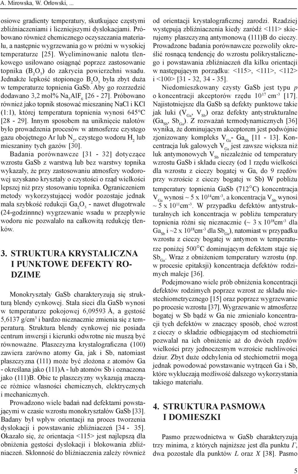 Wyeliminowanie nalotu tlenkowego usiłowano osiągnąć poprzez zastosowanie topnika (B 2 ) do zakrycia powierzchni wsadu. Jednakże lepkość stopionego B 2 była zbyt duża w temperaturze topnienia GaSb.