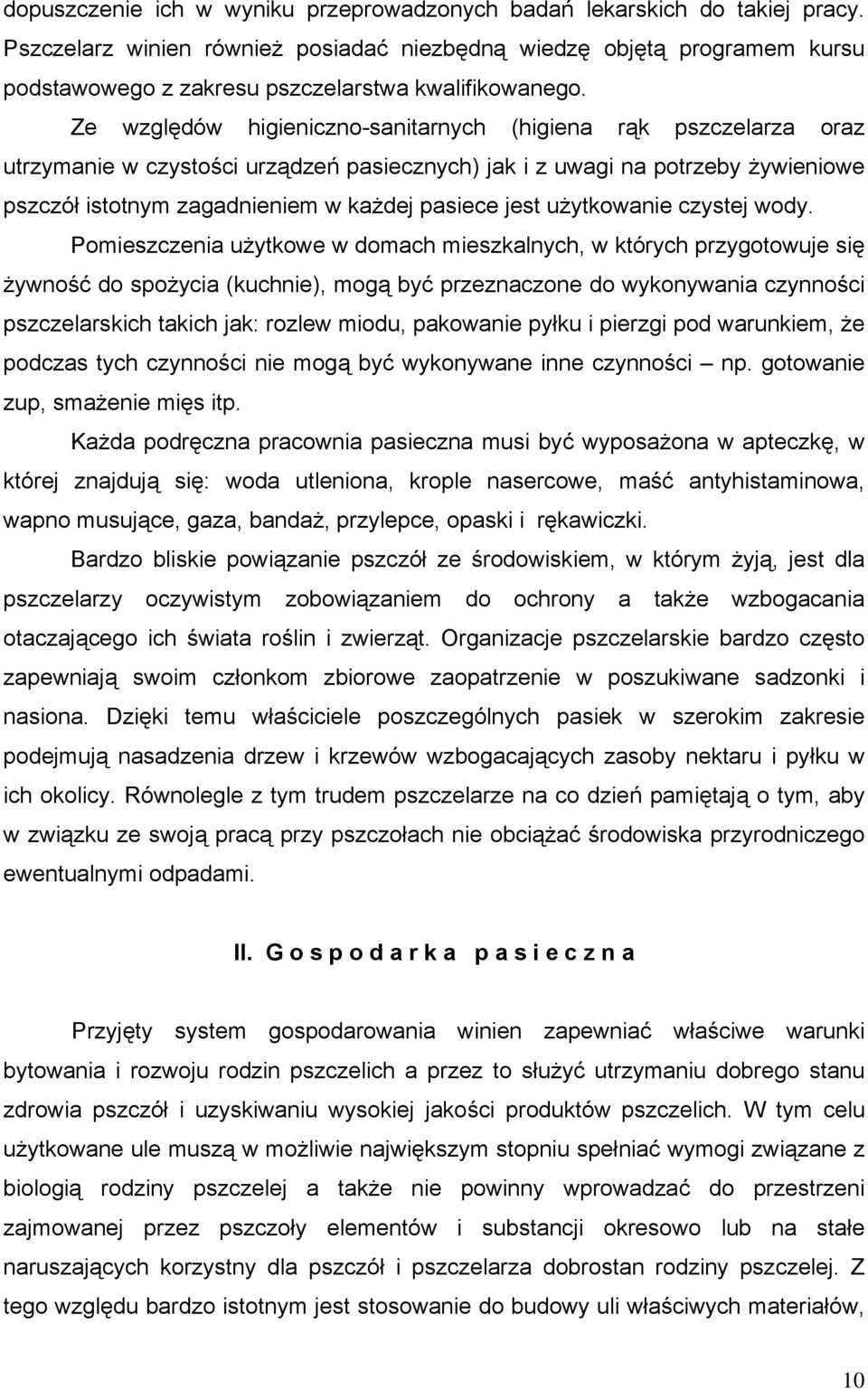 Ze względów higieniczno-sanitarnych (higiena rąk pszczelarza oraz utrzymanie w czystości urządzeń pasiecznych) jak i z uwagi na potrzeby żywieniowe pszczół istotnym zagadnieniem w każdej pasiece jest