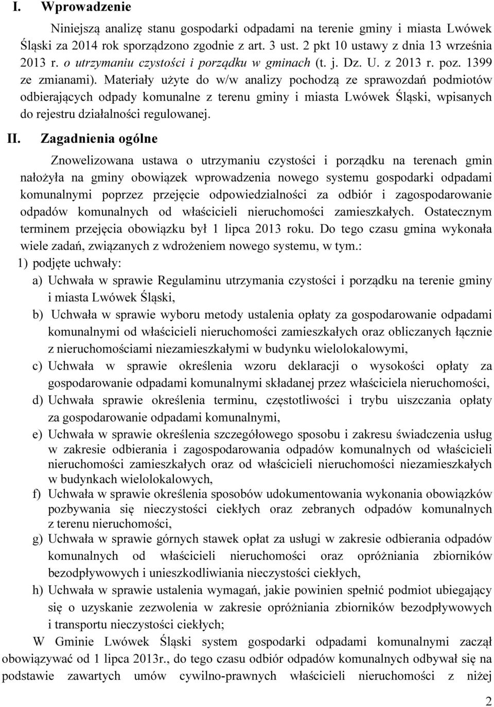 Materiały użyte do w/w analizy pochodzą ze sprawozdań podmiotów odbierających odpady komunalne z terenu gminy i miasta Lwówek Śląski, wpisanych do rejestru działalności regulowanej.