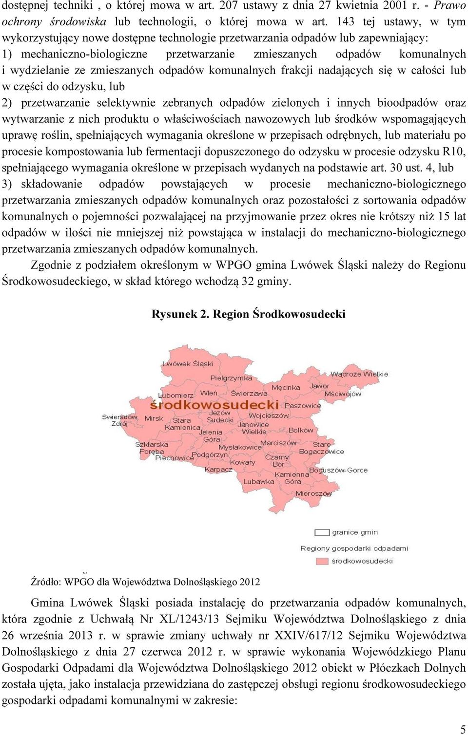 zmieszanych odpadów komunalnych frakcji nadających się w całości lub w części do odzysku, lub 2) przetwarzanie selektywnie zebranych odpadów zielonych i innych bioodpadów oraz wytwarzanie z nich