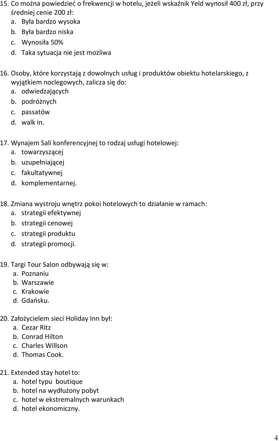 walk in. 17. Wynajem Sali konferencyjnej to rodzaj usługi hotelowej: a. towarzyszącej b. uzupełniającej c. fakultatywnej d. komplementarnej. 18.