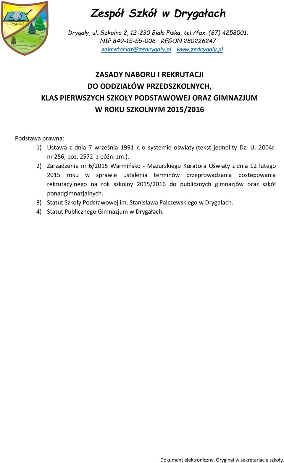 pl ZASADY NABORU I REKRUTACJI DO ODDZIAŁÓW PRZEDSZKOLNYCH, KLAS PIERWSZYCH SZKOŁY PODSTAWOWEJ ORAZ GIMNAZJUM W ROKU SZKOLNYM 2015/2016 Podstawa prawna: 1) Ustawa z dnia 7 września 1991 r.