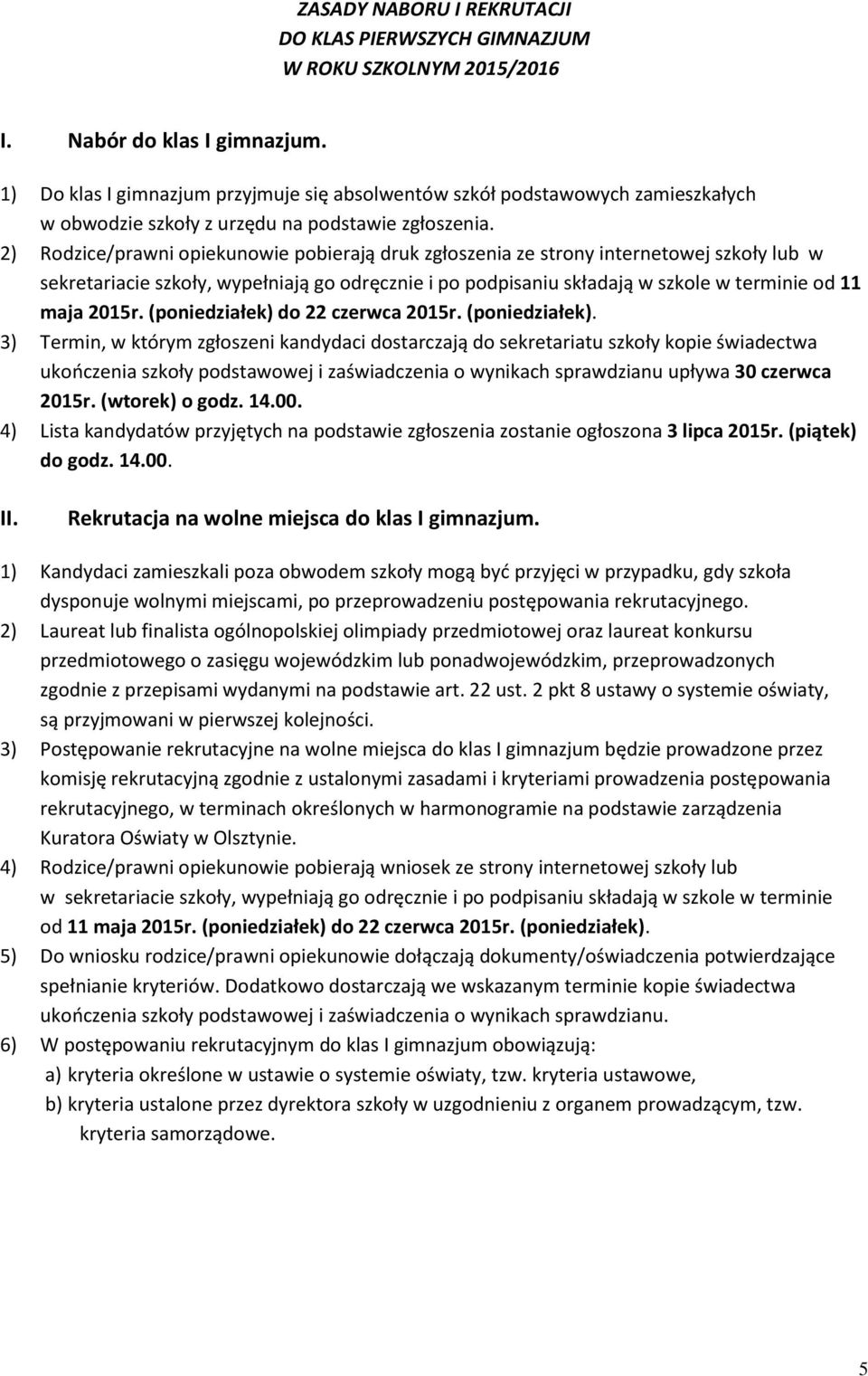 2) Rodzice/prawni opiekunowie pobierają druk zgłoszenia ze strony internetowej szkoły lub w sekretariacie szkoły, wypełniają go odręcznie i po podpisaniu składają w szkole w terminie od 11 maja 2015r.