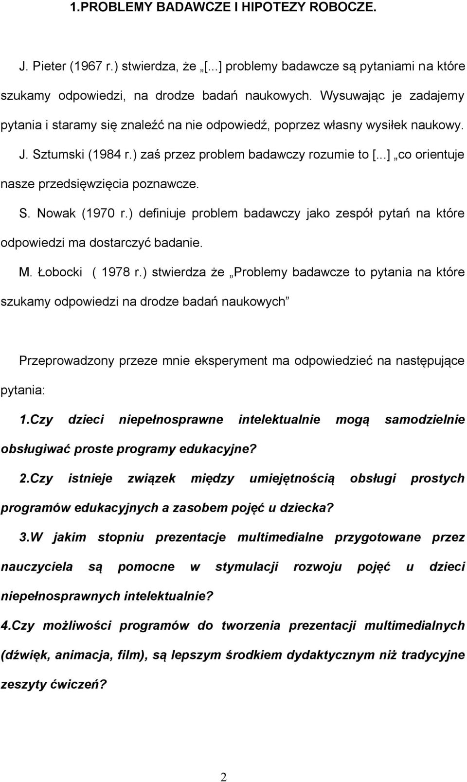 ..] co orientuje nasze przedsięwzięcia poznawcze. S. Nowak (1970 r.) definiuje problem badawczy jako zespół pytań na które odpowiedzi ma dostarczyć badanie. M. Łobocki ( 1978 r.