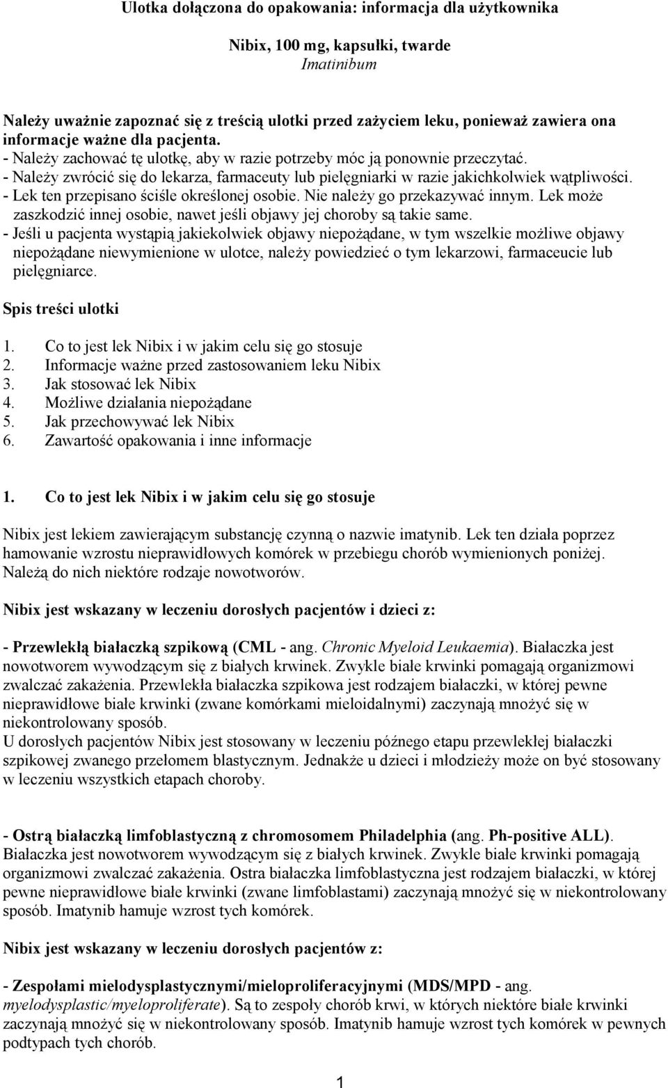 - Lek ten przepisano ściśle określonej osobie. Nie należy go przekazywać innym. Lek może zaszkodzić innej osobie, nawet jeśli objawy jej choroby są takie same.