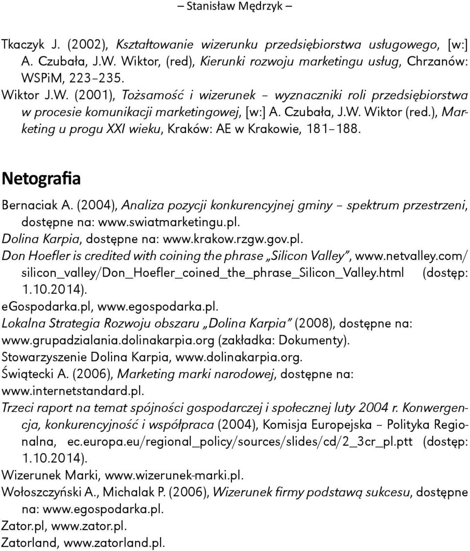 Czubała, J.W. Wiktor (red.), Marketing u progu XXI wieku, Kraków: AE w Krakowie, 181 188. Netografia Bernaciak A. (2004), Analiza pozycji konkurencyjnej gminy spektrum przestrzeni, dostępne na: www.