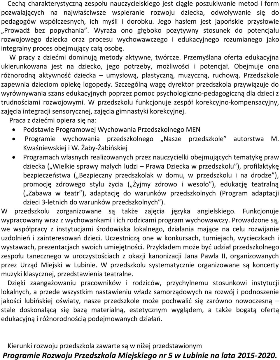 Wyraża ono głęboko pozytywny stosunek do potencjału rozwojowego dziecka oraz procesu wychowawczego i edukacyjnego rozumianego jako integralny proces obejmujący całą osobę.
