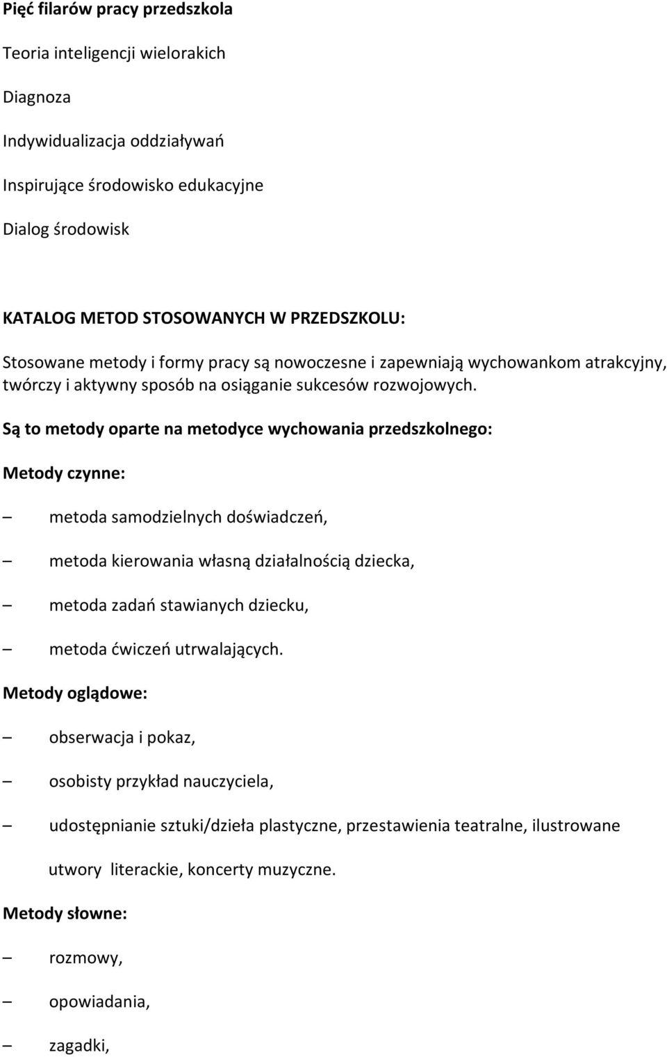 Są to metody oparte na metodyce wychowania przedszkolnego: Metody czynne: metoda samodzielnych doświadczeń, metoda kierowania własną działalnością dziecka, metoda zadań stawianych dziecku, metoda