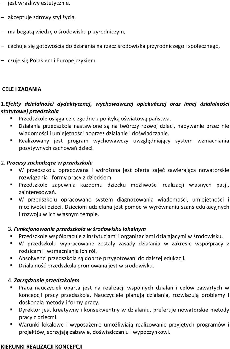 Efekty działalności dydaktycznej, wychowawczej opiekuńczej oraz innej działalności statutowej przedszkola Przedszkole osiąga cele zgodne z polityką oświatową państwa.