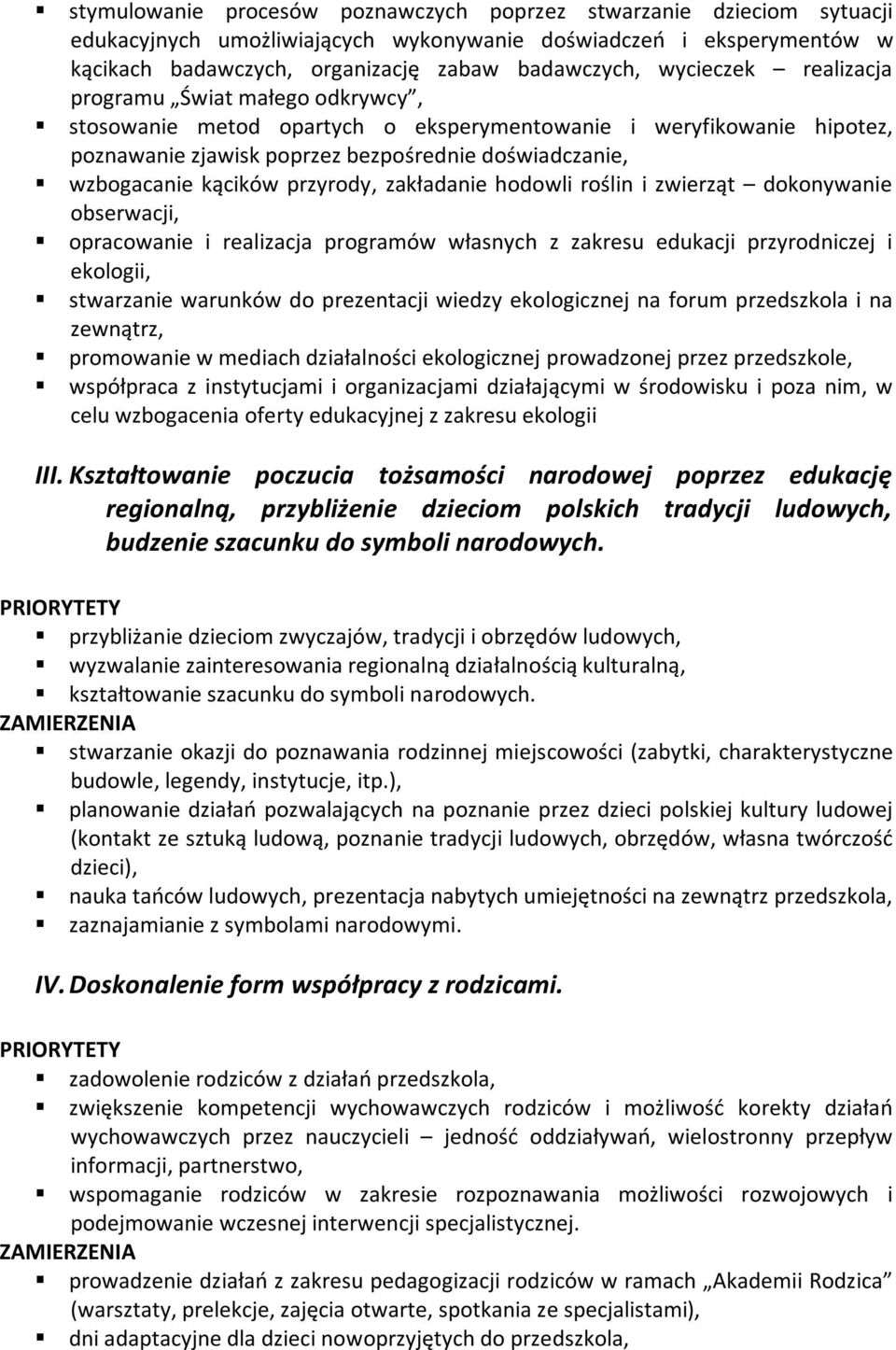 przyrody, zakładanie hodowli roślin i zwierząt dokonywanie obserwacji, opracowanie i realizacja programów własnych z zakresu edukacji przyrodniczej i ekologii, stwarzanie warunków do prezentacji