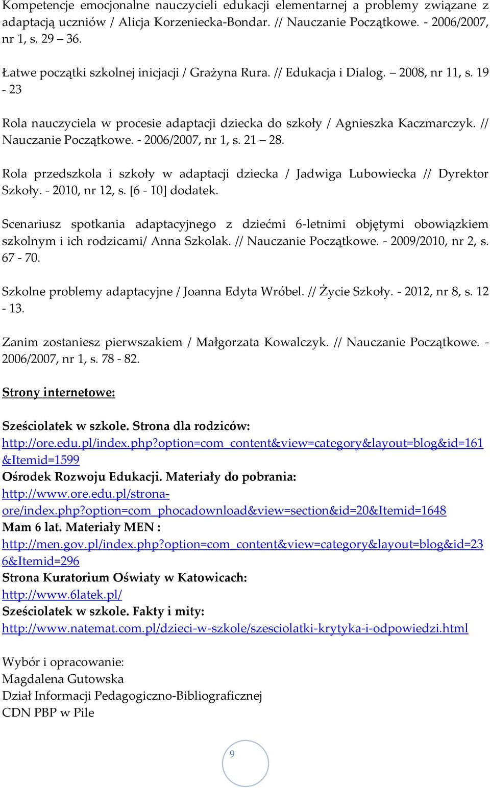 - 2006/2007, nr 1, s. 21 28. Rola przedszkola i szkoły w adaptacji dziecka / Jadwiga Lubowiecka // Dyrektor Szkoły. - 2010, nr 12, s. [6-10] dodatek.