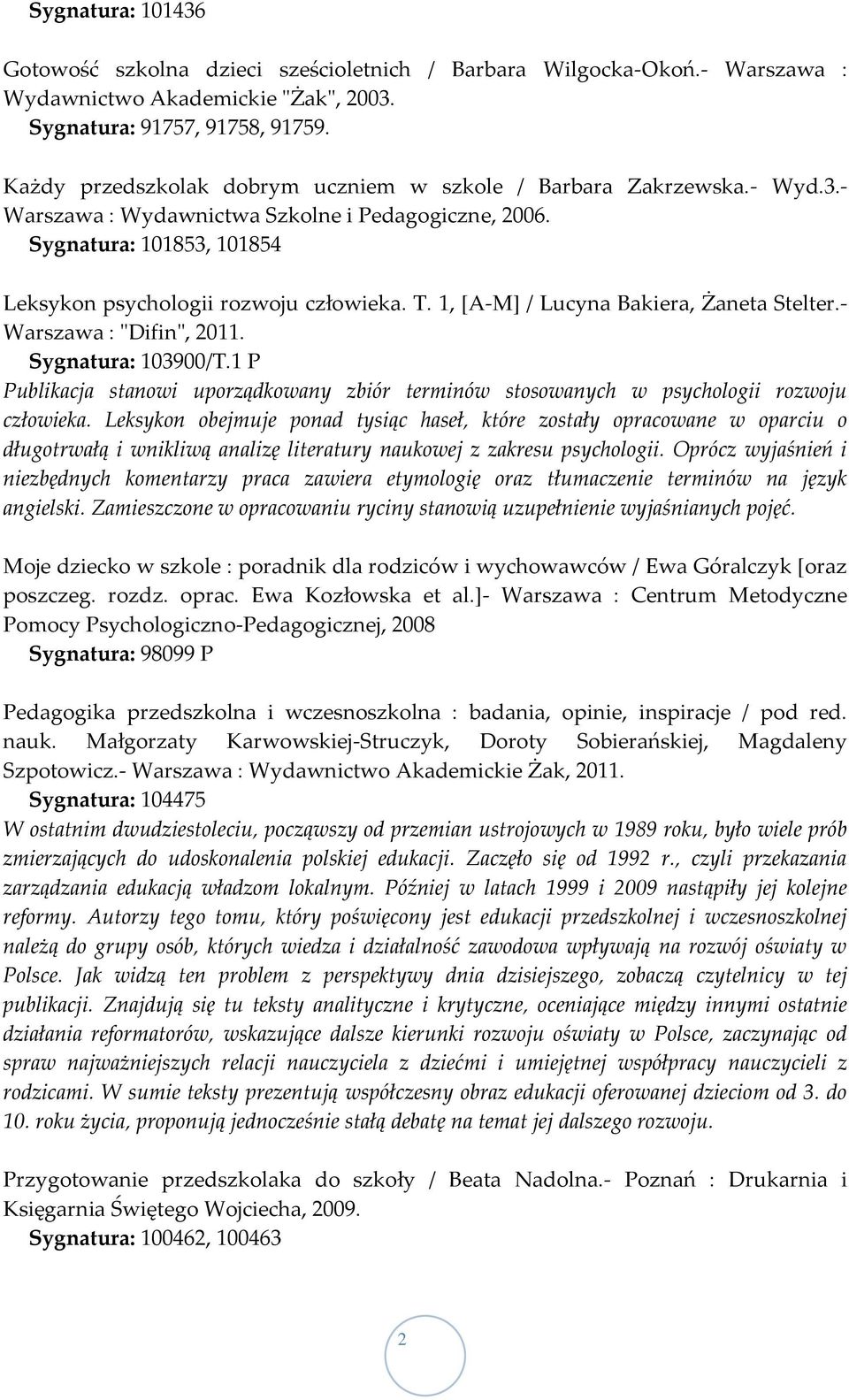 1, [A-M] / Lucyna Bakiera, Żaneta Stelter.- Warszawa : "Difin", 2011. Sygnatura: 103900/T.1 P Publikacja stanowi uporządkowany zbiór terminów stosowanych w psychologii rozwoju człowieka.