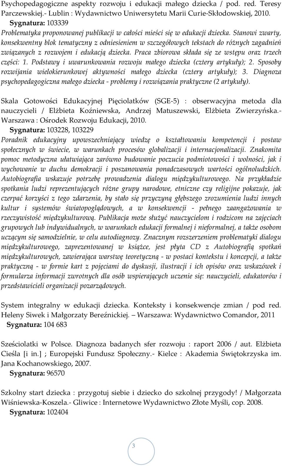 Stanowi zwarty, konsekwentny blok tematyczny z odniesieniem w szczegółowych tekstach do różnych zagadnień związanych z rozwojem i edukacją dziecka.