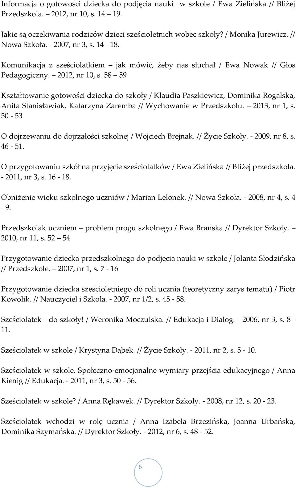 58 59 Kształtowanie gotowości dziecka do szkoły / Klaudia Paszkiewicz, Dominika Rogalska, Anita Stanisławiak, Katarzyna Zaremba // Wychowanie w Przedszkolu. 2013, nr 1, s.