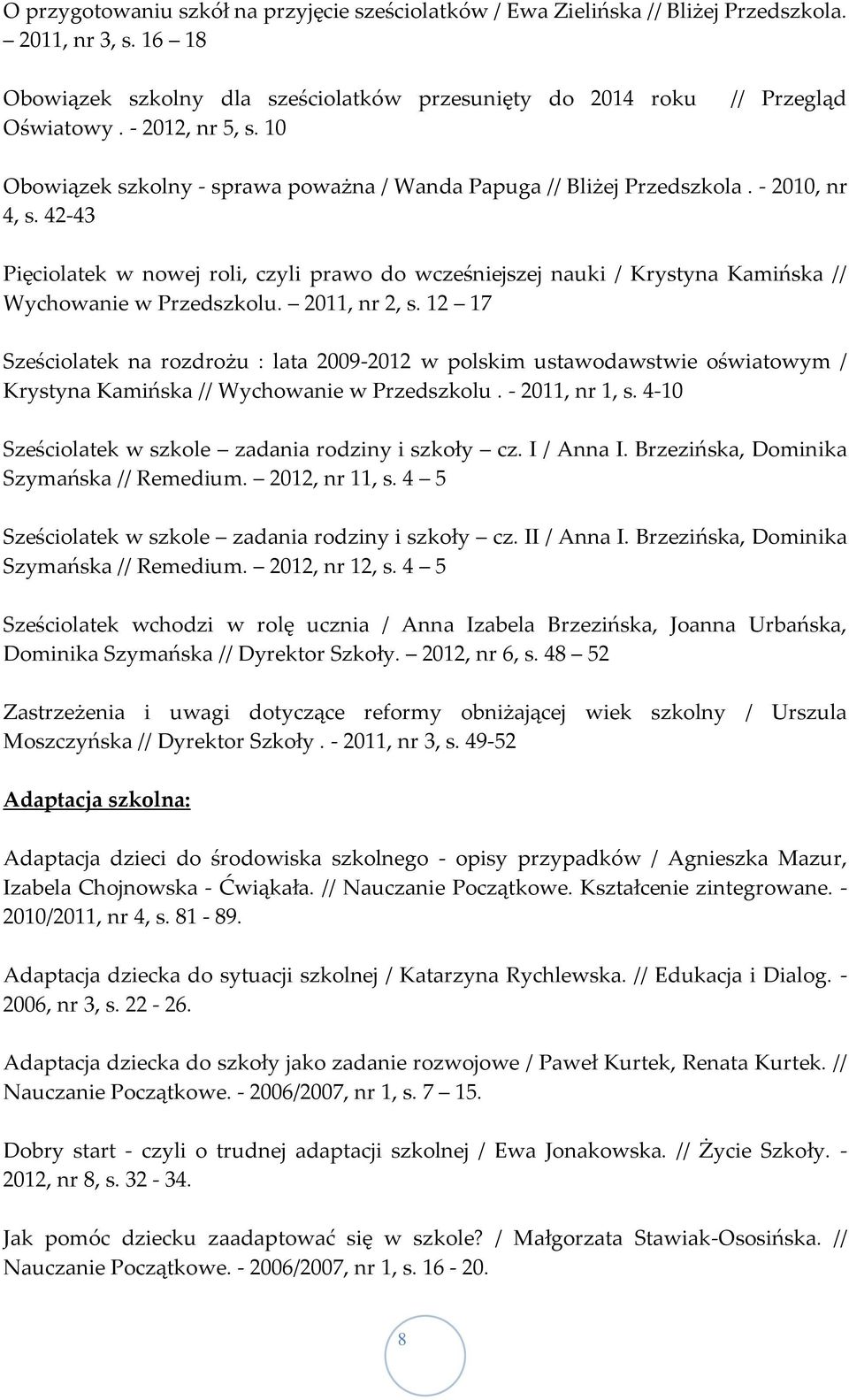 42-43 Pięciolatek w nowej roli, czyli prawo do wcześniejszej nauki / Krystyna Kamińska // Wychowanie w Przedszkolu. 2011, nr 2, s.