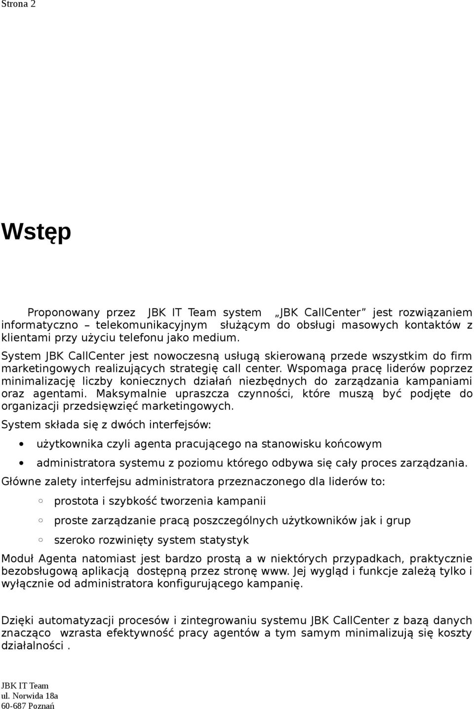 Wspomaga pracę liderów poprzez minimalizację liczby koniecznych działań niezbędnych do zarządzania kampaniami oraz agentami.