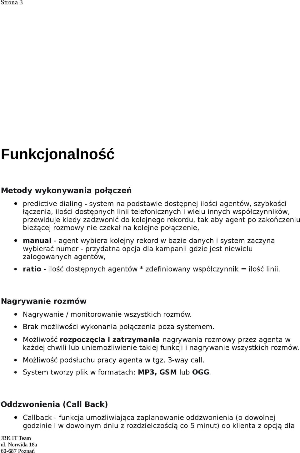 system zaczyna wybierać numer - przydatna opcja dla kampanii gdzie jest niewielu zalogowanych agentów, ratio - ilość dostępnych agentów * zdefiniowany współczynnik = ilość linii.