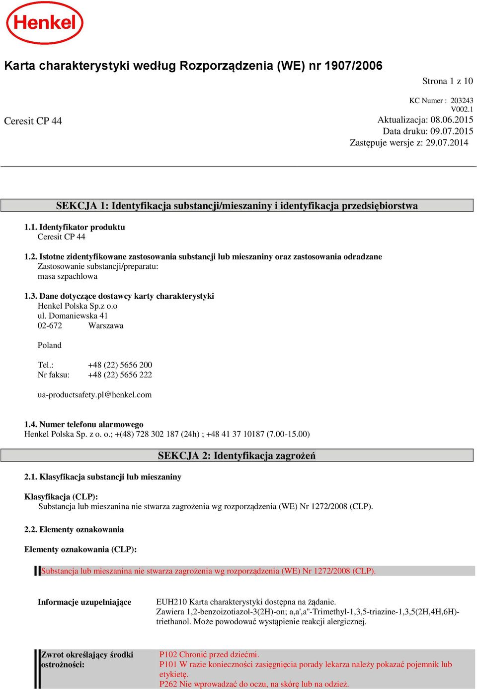 Dane dotyczące dostawcy karty charakterystyki Henkel Polska Sp.z o.o ul. Domaniewska 41 02-672 Warszawa Poland Tel.: +48 (22) 5656 200 Nr faksu: +48 (22) 5656 222 ua-productsafety.pl@henkel.com 1.4. Numer telefu alarmowego Henkel Polska Sp.