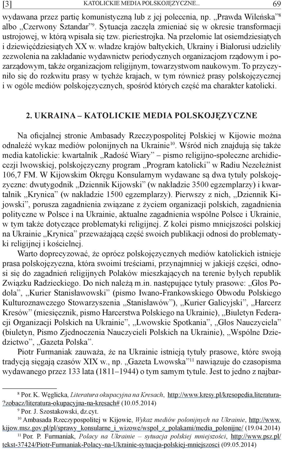 władze krajów bałtyckich, Ukrainy i Białorusi udzieliły zezwolenia na zakładanie wydawnictw periodycznych organizacjom rządowym i pozarządowym, także organizacjom religijnym, towarzystwom naukowym.