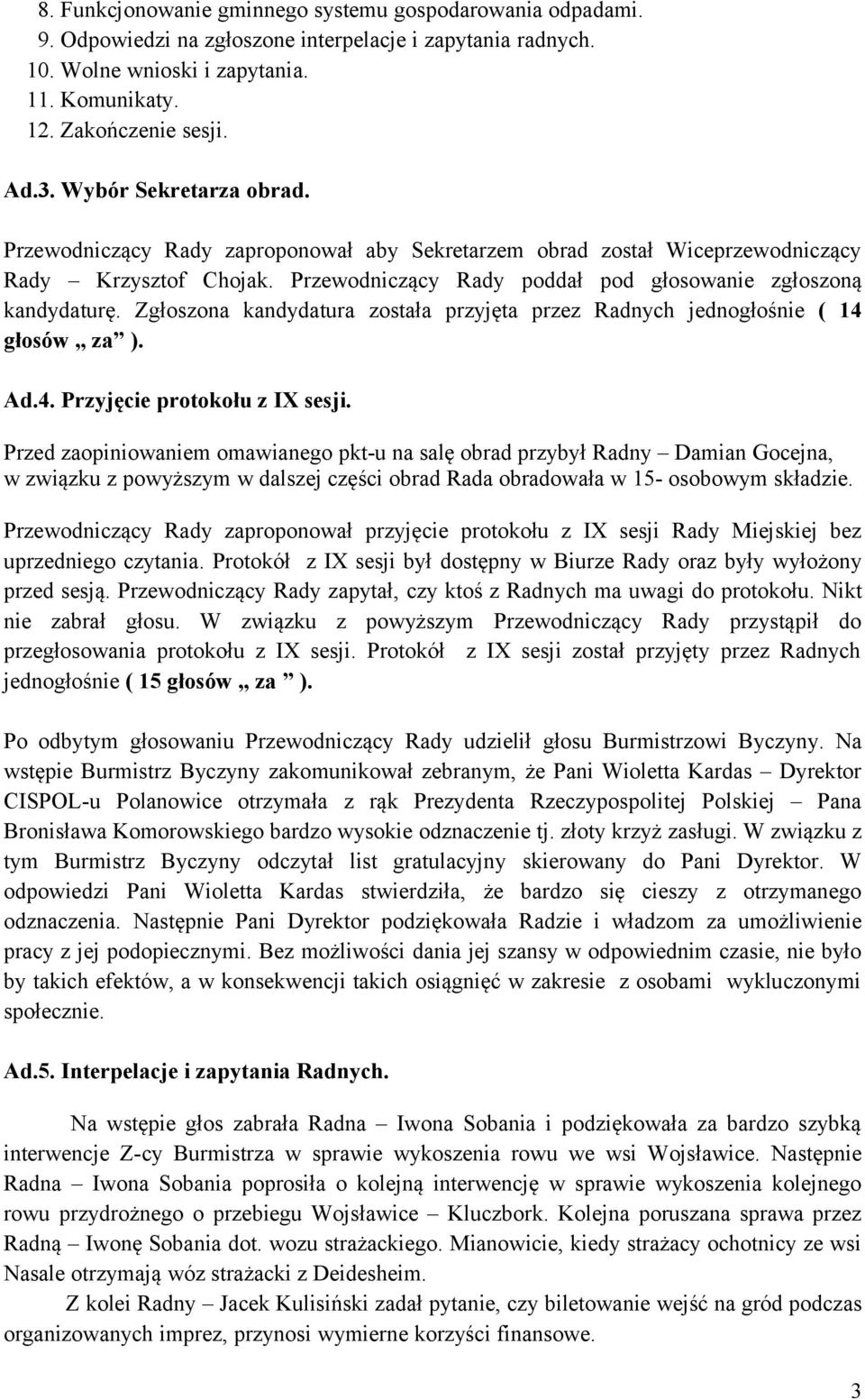 Zgłoszona kandydatura została przyjęta przez Radnych jednogłośnie ( 14 głosów za ). Ad.4. Przyjęcie protokołu z IX sesji.