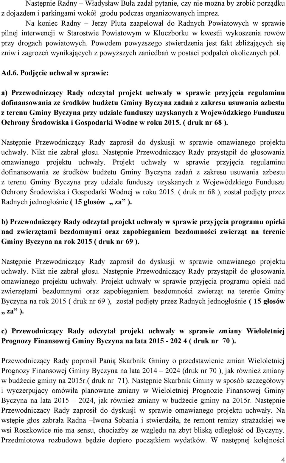 Powodem powyższego stwierdzenia jest fakt zbliżających się żniw i zagrożeń wynikających z powyższych zaniedbań w postaci podpaleń okolicznych pól. Ad.6.
