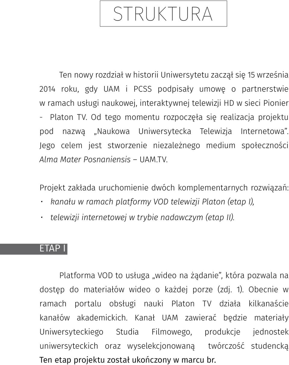 Jego celem jest stworzenie niezależnego medium społeczności Alma Mater Posnaniensis UAM.TV.