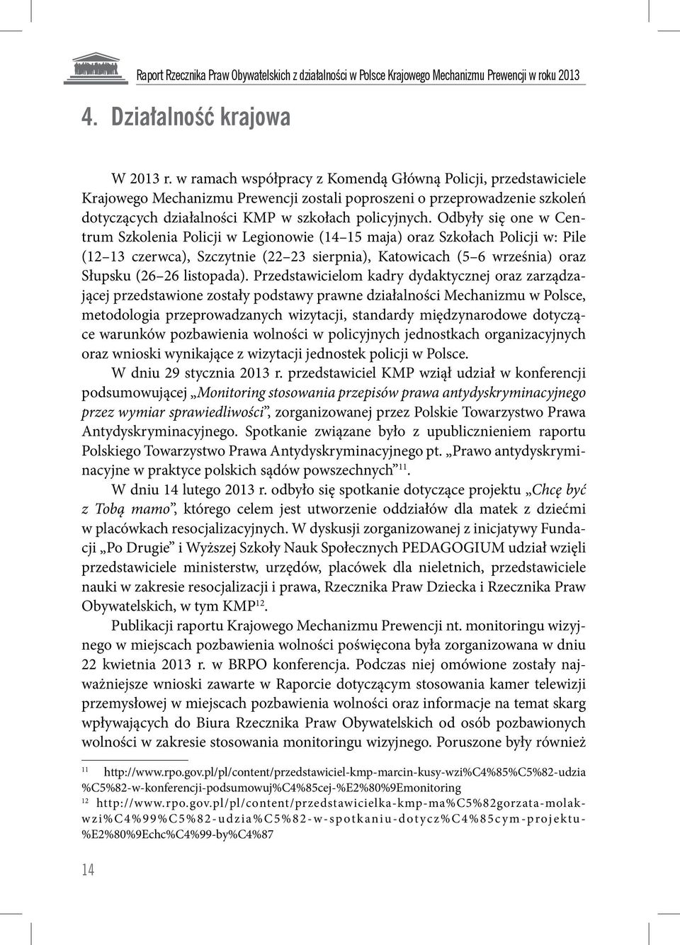 Odbyły się one w Centrum Szkolenia Policji w Legionowie (14 15 maja) oraz Szkołach Policji w: Pile (12 13 czerwca), Szczytnie (22 23 sierpnia), Katowicach (5 6 września) oraz Słupsku (26 26