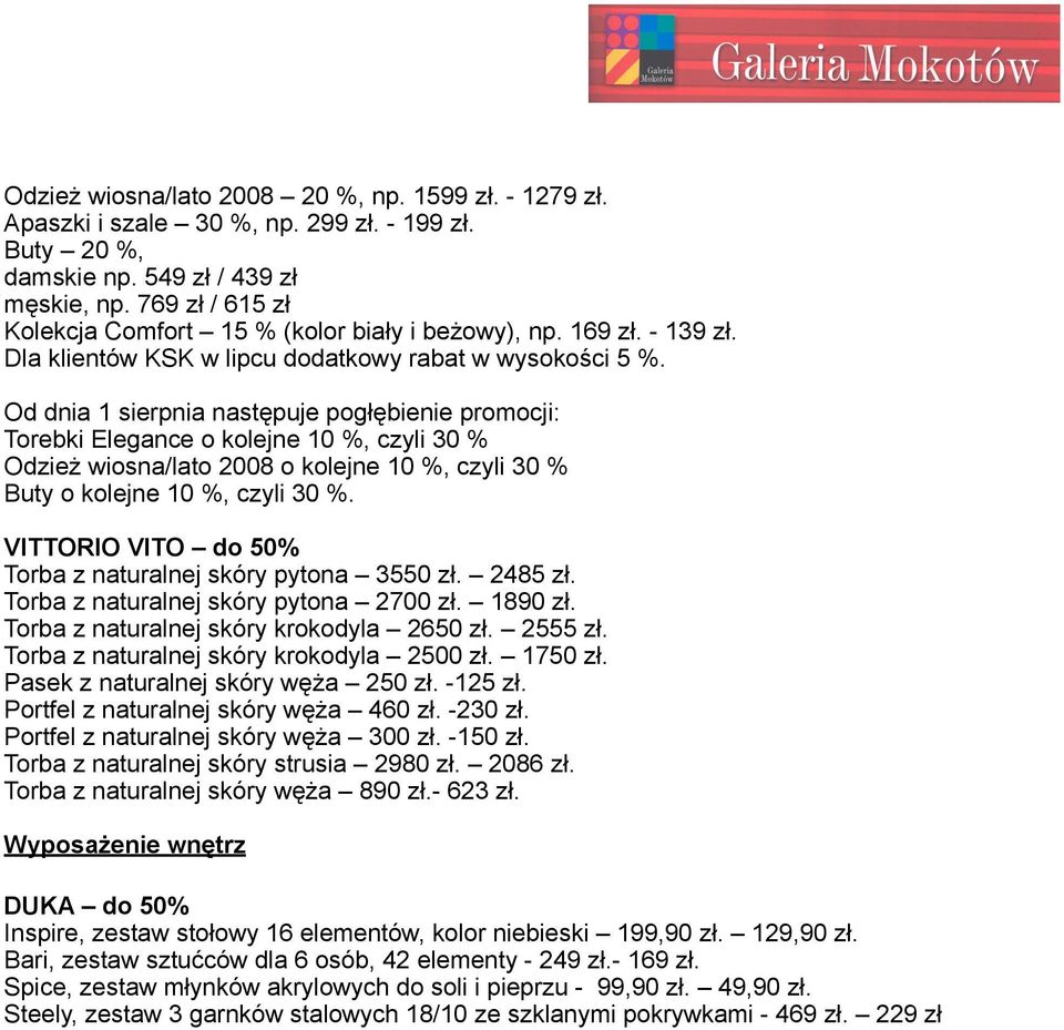 Od dnia 1 sierpnia następuje pogłębienie promocji: Torebki Elegance o kolejne 10 %, czyli 30 % Odzież wiosna/lato 2008 o kolejne 10 %, czyli 30 % Buty o kolejne 10 %, czyli 30 %.