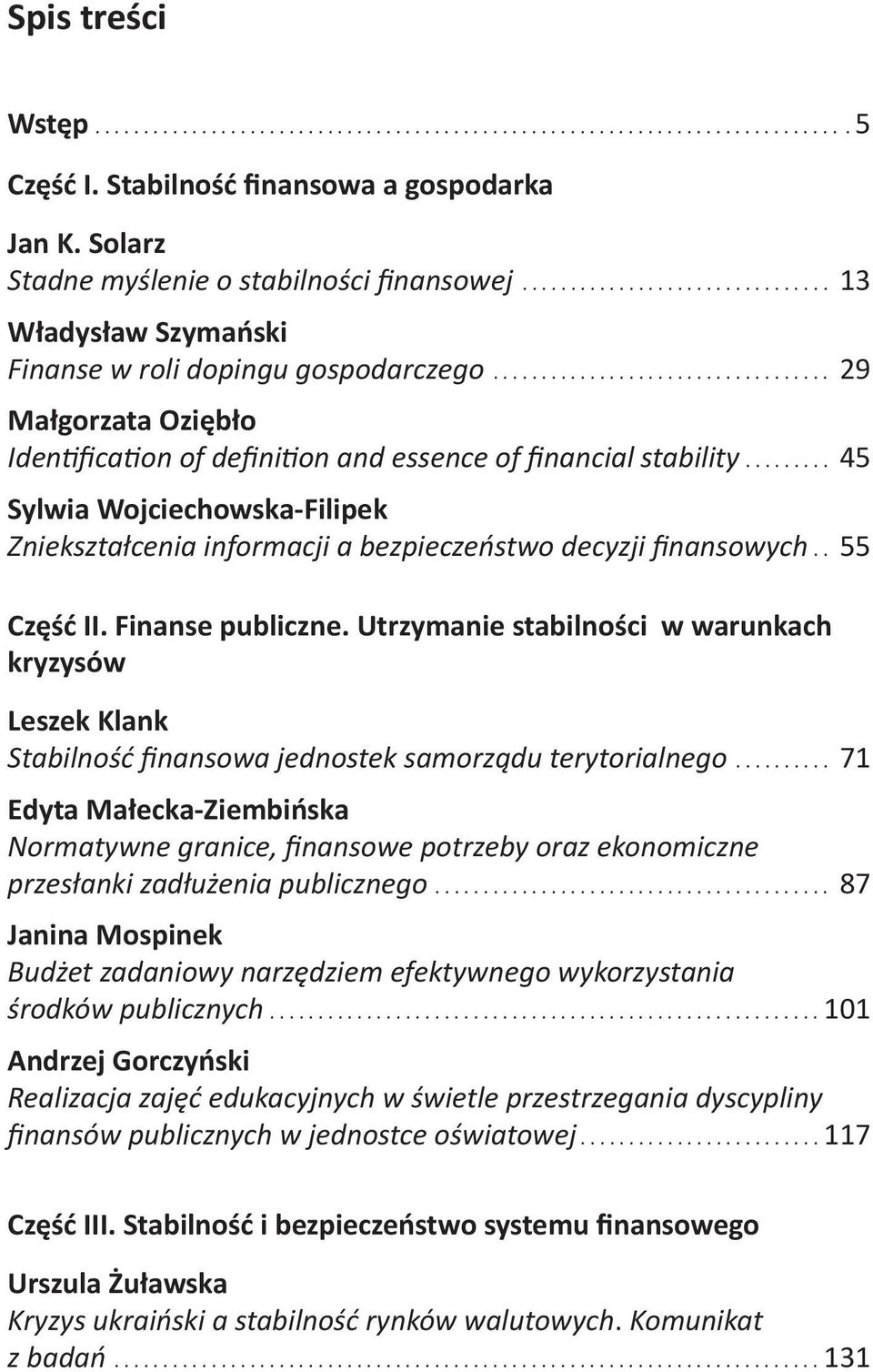 ......... 45 Sylwia Wojciechowska-Filipek Zniekształcenia informacji a bezpieczeństwo decyzji finansowych... 55 Część II. Finanse publiczne.