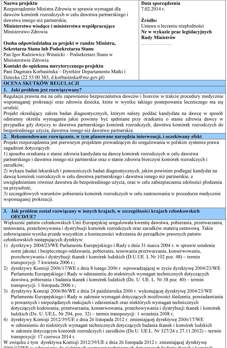 Kontakt do opiekuna merytorycznego projektu Pani Dagmara Korbasińska Dyrektor Departamentu Matki i Dziecka (22 53 00 383, d.korbasinska@mz.gov.pl) Data sporządzenia 7.02.2014 r.