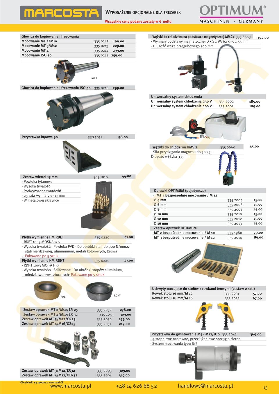 00 MT 2 Głowica do kopiowania i frezowania ISO 40 335 0216 299.00 Uniwersalny system chłodzenia Uniwersalny system chłodzenia 230 V 335 2002 Uniwersalny system chłodzenia 400 V 335 2001 189.00 189.