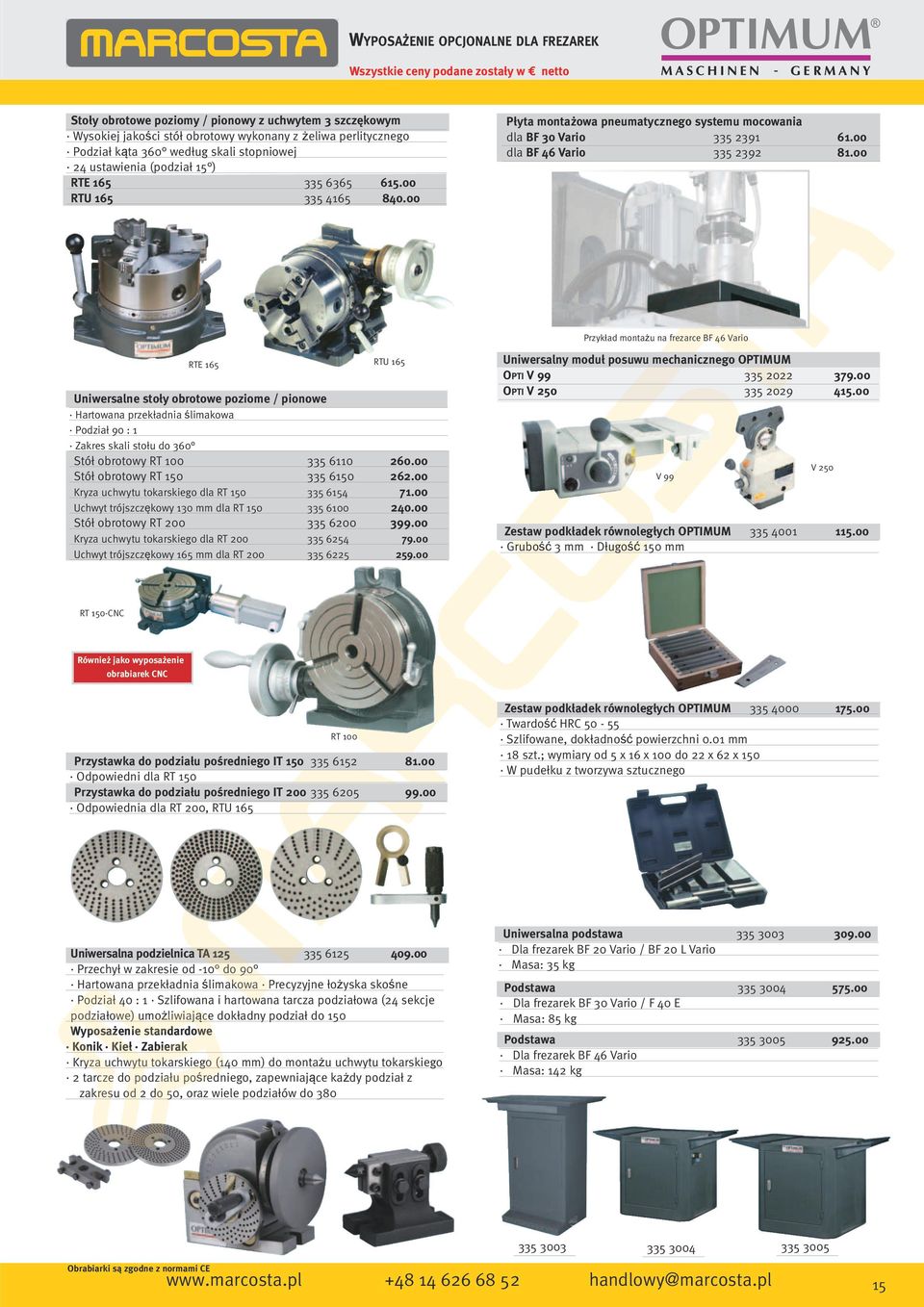 00 Przykład montażu na frezarce BF 46 Vario RTE 165 RTU 165 Uniwersalne stoły obrotowe poziome / pionowe Hartowana przekładnia ślimakowa Podział 90 : 1 Zakres skali stołu do 360 Stół obrotowy RT 100