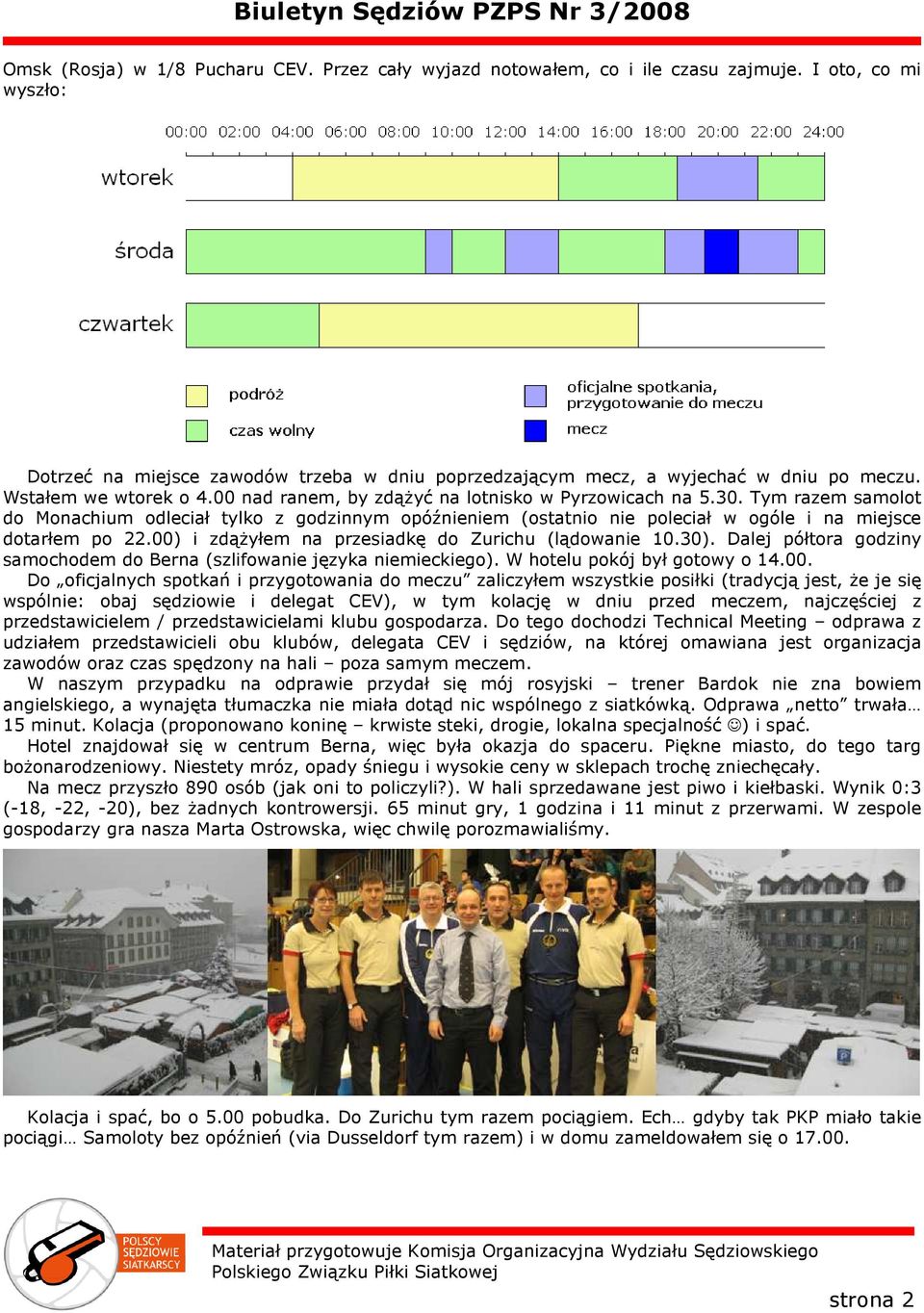 Tym razem samolot do Monachium odleciał tylko z godzinnym opóźnieniem (ostatnio nie poleciał w ogóle i na miejsce dotarłem po 22.00) i zdąŝyłem na przesiadkę do Zurichu (lądowanie 10.30).