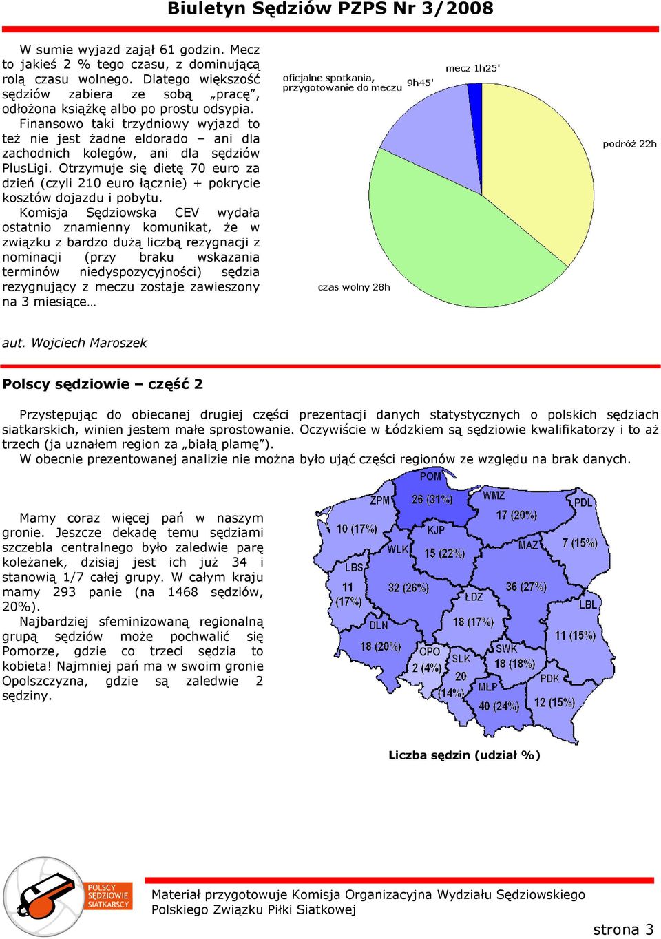 Otrzymuje się dietę 70 euro za dzień (czyli 210 euro łącznie) + pokrycie kosztów dojazdu i pobytu.