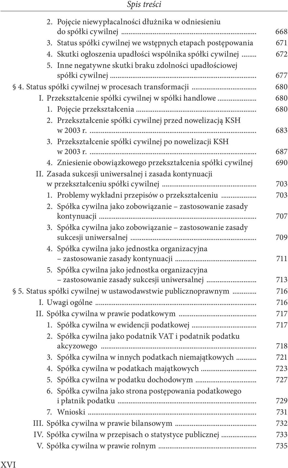 Przekształcenie spółki cywilnej w spółki handlowe... 680 1. Pojęcie przekształcenia... 680 2. Przekształcenie spółki cywilnej przed nowelizacją KSH w 2003 r.... 683 3.